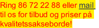 Ring 86 72 22 88 eller mail 
til os for tilbud og priser på 
kvalitetssakseborde!
